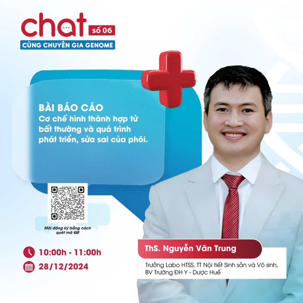 Chat cùng Chuyên gia Genome số 6: Bài báo cáo: “Cân nhắc chuyển phôi 3PN: Liệu bệnh nhân có thêm cơ hội” - ThS Nguyễn Văn Trung 