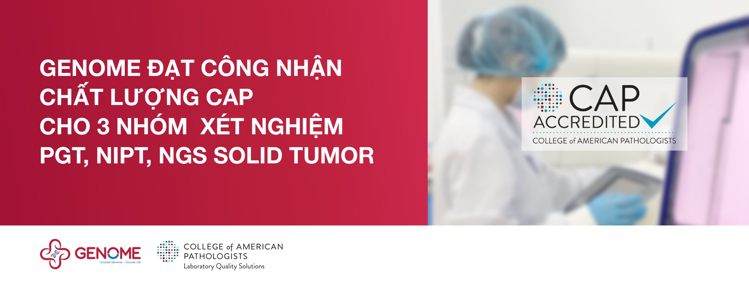 GENOME ĐẠT CÔNG NHẬN CHẤT LƯỢNG CAP CHO 3 NHÓM XÉT NGHIỆM NIPT, PGT VÀ NGS Solid Tumor (CancerNext Tissue)