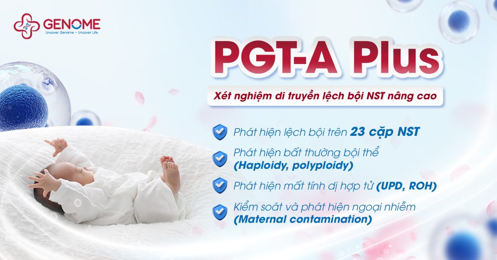 PGT-A Plus: Xét nghiệm di truyền lệch bội NST nâng cao, giải pháp đánh giá tình trạng di truyền phôi chính xác và toàn diện. giải pháp đánh giá tình trạng di truyền phôi chính xác và toàn diện.