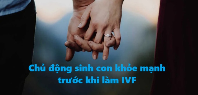 Chủ động “có con khỏe mạnh” trước khi thực hiện IVF với sàng lọc trước mang thai