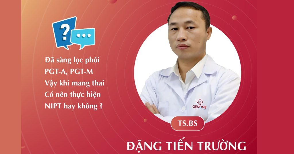 Đã sàng lọc phôi PGT-A, PGT-M, Thalassemia khi mang thai có khuyến cáo thực hiện NIPT hay không?