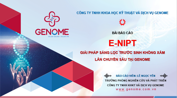 E-NIPT – Giải pháp sàng lọc trước sinh không xâm lấn chuyên sâu tại Genome : ThS. Lê Ngọc Yến 