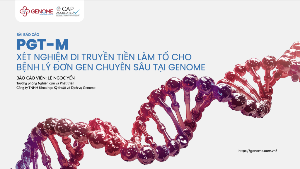 “PGT-M: Xét nghiệm tiền làm tổ cho bệnh lý đơn gen chuyên sâu tại Genome” Ths Lê Ngọc Yến – Trưởng phòng R&D Genome.