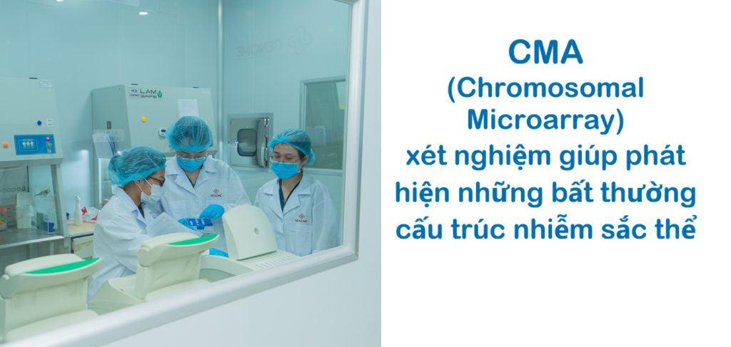 CMA (Chromosomal Microarray) xét nghiệm giúp phát hiện những bất thường cấu trúc nhiễm sắc thể