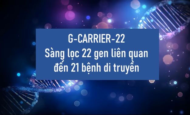G-CARRIER-22: Sàng lọc 22 gen liên quan đến 21 bệnh di truyền lặn phổ biến tại Việt Nam.